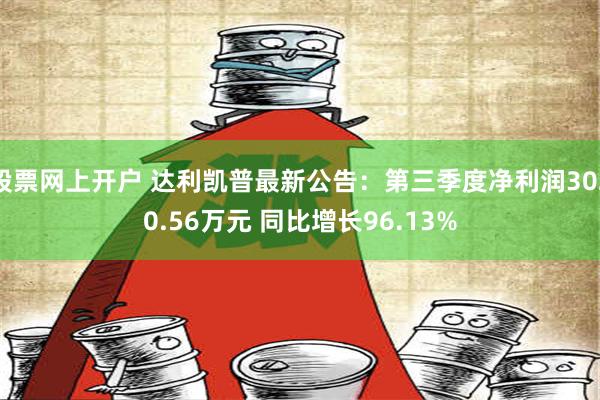 股票网上开户 达利凯普最新公告：第三季度净利润3020.56万元 同比增长96.13%